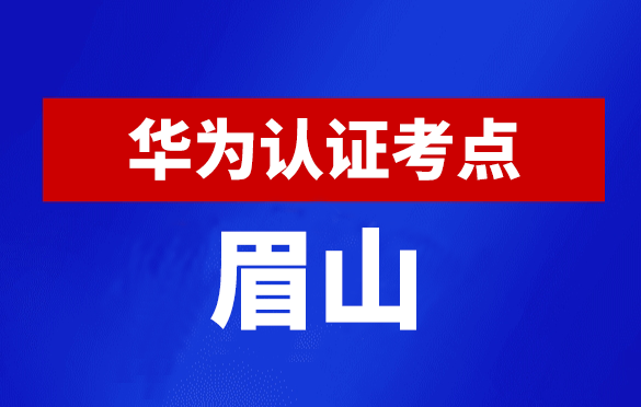 四川眉山华为认证线下考试地点