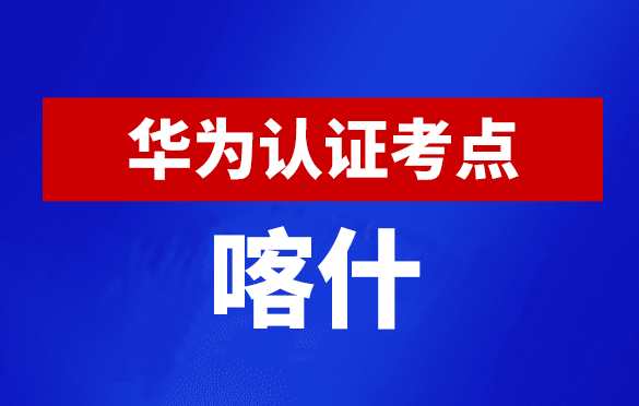 新疆喀什华为认证线下考试地点